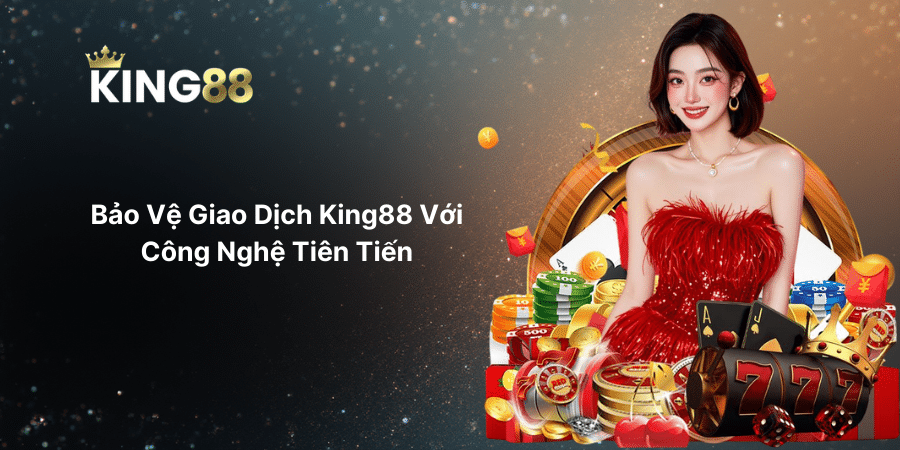 Bảo Vệ Giao Dịch King88 Với Công Nghệ Tiên Tiến