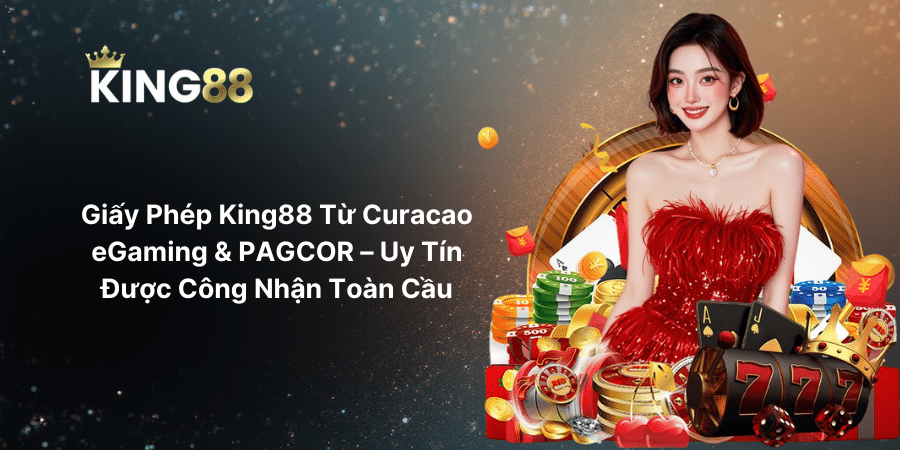 Giấy Phép King88 Từ Curacao eGaming & PAGCOR – Uy Tín Được Công Nhận Toàn Cầu