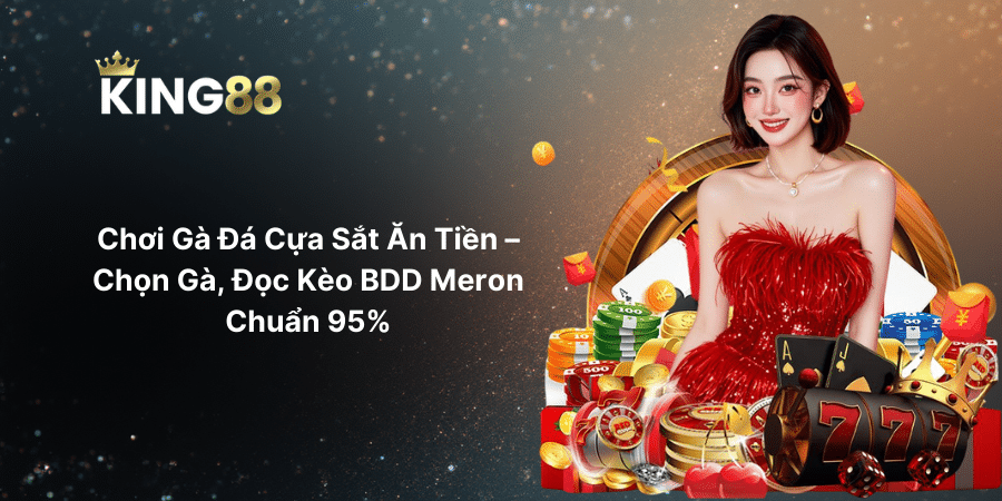 Chơi Gà Đá Cựa Sắt Ăn Tiền – Chọn Gà, Đọc Kèo BDD Meron Chuẩn 95%